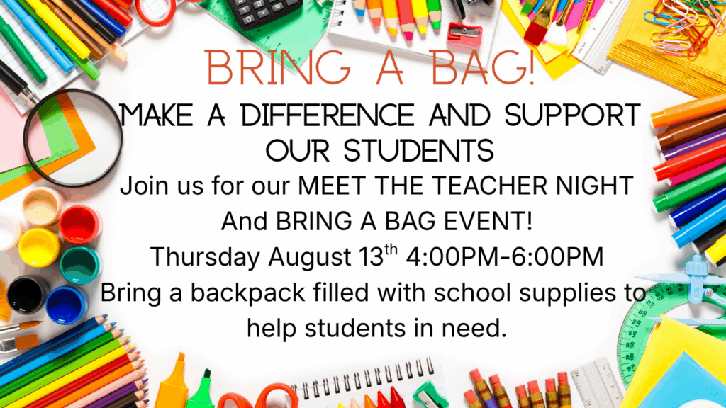 Bring A Bag! Make a Difference and Support Our Students Join us for our Meet The Teacher Night and Bring A Bag Event Thursday August 13th 4-6PM Bring a backpack filled with school supplies to help students in need.